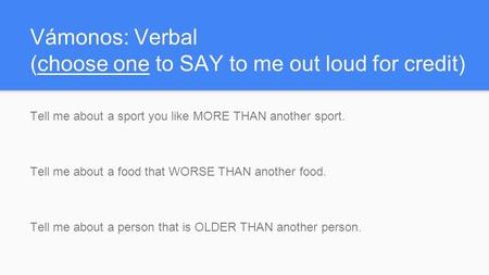 Vámonos: Verbal (choose one to SAY to me out loud for credit) Tell me about a sport you like MORE THAN another sport. Tell me about a food that WORSE THAN.