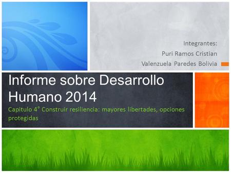 Integrantes: Puri Ramos Cristian Valenzuela Paredes Bolivia Informe sobre Desarrollo Humano 2014 Capitulo 4° Construir resiliencia: mayores libertades,