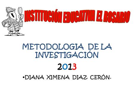 METODOLOGIA DE LA INVESTIGACIÓN 2013 DIANA XIMENA DIAZ CERÓN.