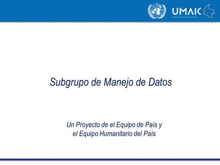 Un Proyecto de el Equipo de País y el Equipo Humanitario del País Subgrupo de Manejo de Datos.