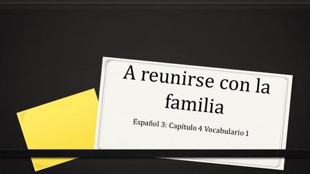 A reunirse con la familia Español 3: Capítulo 4 Vocabulario 1.
