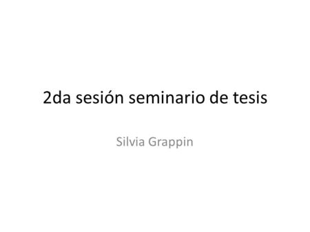 2da sesión seminario de tesis Silvia Grappin. CLASE 2DA SESIÓN HOLA ESTUDIANTES: YA QUE TENEMOS LA PREGUNTA DE INVESTIGACIÓN, LOS OBJETIVOS Y LA HIPÓTESIS.