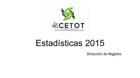 Estadísticas 2015 Dirección de Registro. Registro de Pacientes en Espera a Diciembre 2015 Global Riñón3,117 Córnea2,019 Hígado30 Otros9 TOTAL5,177 A dic.