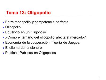 Tema 13: Oligopolio Entre monopolio y competencia perfecta Oligopolio.