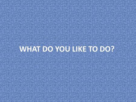 WHAT DO YOU LIKE TO DO?. Me gusta bailar. Me gusta esquiar.