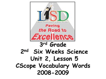 3 rd Grade 2 nd Six Weeks Science Unit 2, Lesson 5 CScope Vocabulary Words 2008-2009.