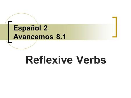 Español 2 Avancemos 8.1 Reflexive Verbs Reflexive verbs are used to tell that a person does an action to himself or herself.