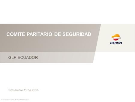 COMITE PARITARIO DE SEGURIDAD GLP ECUADOR Noviembre 11 de 2015 PYO GLP ECUADOR NOVIEMBRE 2014.