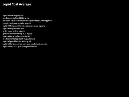 Lopid Cost Average lopid ud 900 mg bipolar medicamento lopid 600mg cte para que sirve el medicamento gemfibrozil 300 mg pfizer gemfibrozil price in india.
