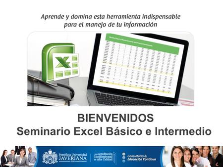 BIENVENIDOS Seminario Excel Básico e Intermedio. DURACIÓN Y HORARIO 30 horas. Del 02 al 17 de octubre de 2015. (Viernes 2 - 9 -16 de octubre y sábados.