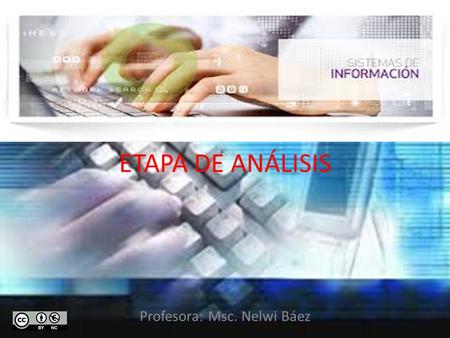 ETAPA DE ANÁLISIS Profesora: Msc. Nelwi Báez. Etapas Sistema de Información AnálisisDesarrolloDiseño.