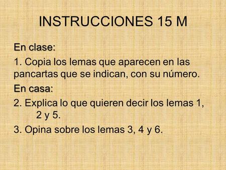 INSTRUCCIONES 15 M En clase: 1. Copia los lemas que aparecen en las pancartas que se indican, con su número. En casa: 2. Explica lo que quieren decir los.