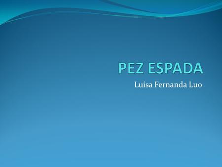 Luisa Fernanda Luo. XIPHIAS GLADIUS HÁBITAT Estos peces tan distribuidos alrededor del mundo en aguas tropicales, subtropicales y templadas, entre los.