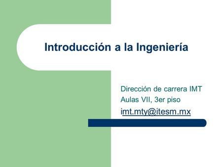 Introducción a la Ingeniería Dirección de carrera IMT Aulas VII, 3er piso