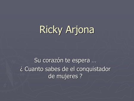 Ricky Arjona Su corazón te espera … ¿ Cuanto sabes de el conquistador de mujeres ?