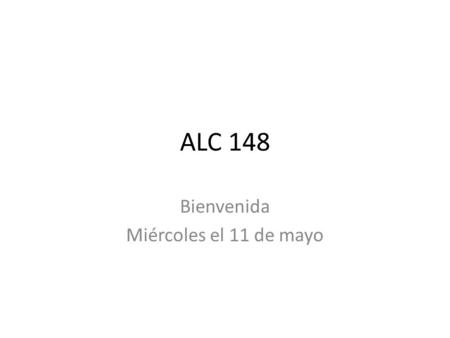 ALC 148 Bienvenida Miércoles el 11 de mayo. Bienvenida Horario Crear una lista de transportación Leer unas descripciones de la transportación Repasar.