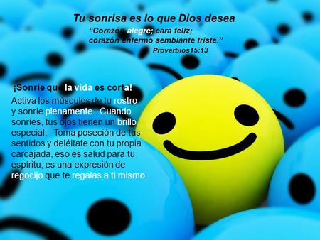 Activa los músculos de tu rostro y sonríe plenamente. Cuando sonríes, tus ojos tienen un brillo especial. Toma poseción de tus sentidos y deléitate con.