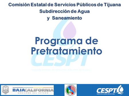 Programa de Pretratamiento Comisión Estatal de Servicios Públicos de Tijuana Subdirección de Agua y Saneamiento.