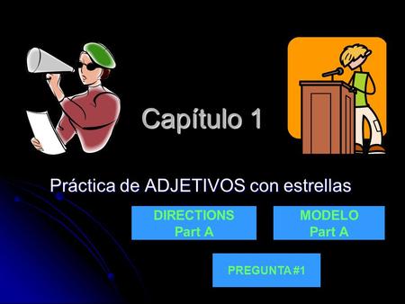 Capítulo 1 Práctica de ADJETIVOS con estrellas DIRECTIONS Part A MODELO Part A PREGUNTA #1.