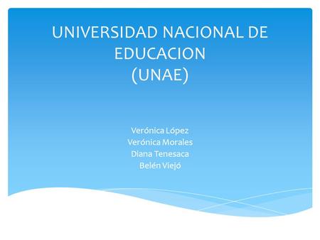 UNIVERSIDAD NACIONAL DE EDUCACION (UNAE) Verónica López Verónica Morales Diana Tenesaca Belén Viejó.