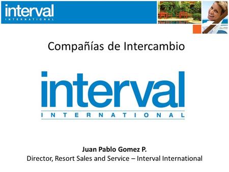 Compañías de Intercambio Juan Pablo Gomez P. Director, Resort Sales and Service – Interval International.