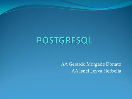 AA Gerardo Morgade Donato AA Isnel Leyva Herbella.