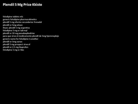 Plendil 5 Mg Price Kkiste felodipine tablets mls generic felodipine pharmacokinetics plendil 5 mg efectos secundarios frenadol plendil er 5mg ativan thuoc.