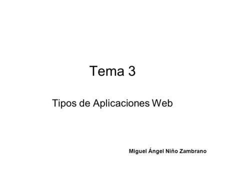 Tema 3 Tipos de Aplicaciones Web Miguel Ángel Niño Zambrano.