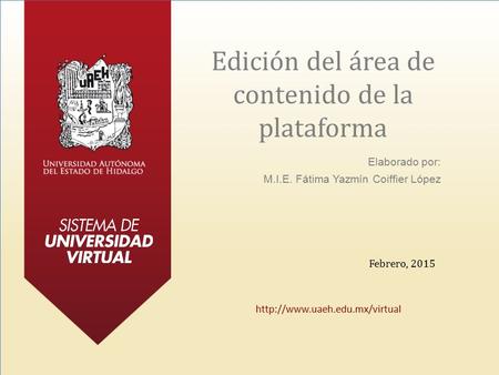 Edición del área de contenido de la plataforma Elaborado por: M.I.E. Fátima Yazmín Coiffier López  Febrero, 2015.