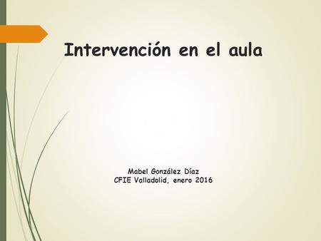 Intervención en el aula Mabel González Díaz CFIE Valladolid, enero 2016.