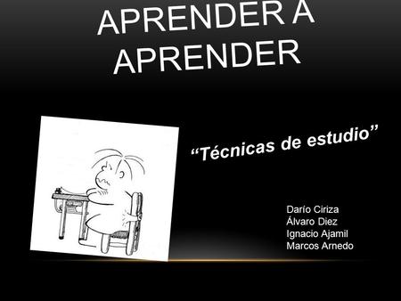 APRENDER A APRENDER “Técnicas de estudio” Darío Ciriza Álvaro Diez