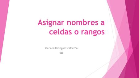 Asignar nombres a celdas o rangos Mariana Rodríguez calderón 6to.