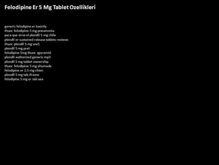 Felodipine Er 5 Mg Tablet Ozellikleri generic felodipine er toxicity thuoc felodipine 5 mg pneumonia para que sirve el plendil 5 mg chile plendil er sustained.