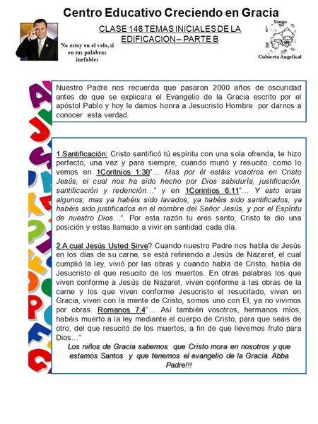 Centro Educativo Creciendo en Gracia CLASE 146 TEMAS INICIALES DE LA EDIFICACION – PARTE B No estoy en el velo, si en tus palabras inefables Nuestro Padre.