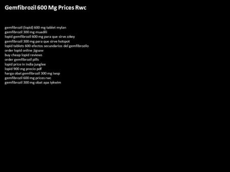 Gemfibrozil 600 Mg Prices Rwc gemfibrozil (lopid) 600 mg tablet mylan gemfibrozil 300 mg muadili lopid gemfibrozil 600 mg para que sirve zzkey gemfibrozil.