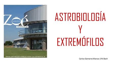 ASTROBIOLOGÍA Y EXTREMÓFILOS Carlos Gamarra Marcos 1ªA Bach.