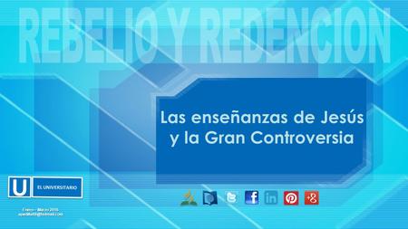 Las enseñanzas de Jesús y la Gran Controversia U U EL UNIVERSITARIO Enero – Marzo 2016