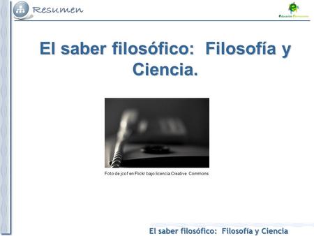 El saber filosófico: Filosofía y Ciencia El saber filosófico: Filosofía y Ciencia. Foto de jcof en Flickr bajo licencia Creative Commons.