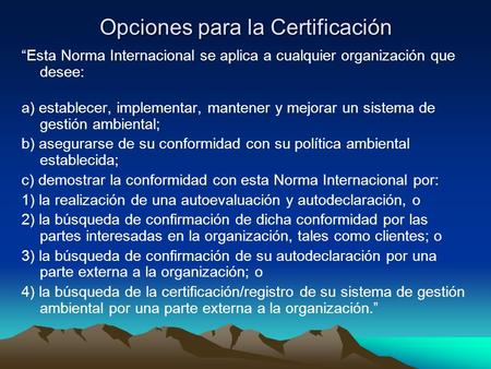 Opciones para la Certificación “Esta Norma Internacional se aplica a cualquier organización que desee: a) establecer, implementar, mantener y mejorar un.