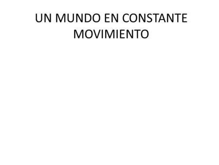 UN MUNDO EN CONSTANTE MOVIMIENTO