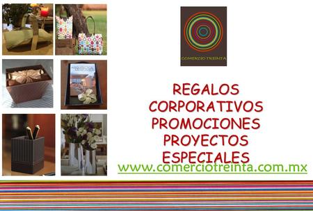 REGALOSCORPORATIVOSPROMOCIONES PROYECTOS ESPECIALES www.comerciotreinta.com.mx.