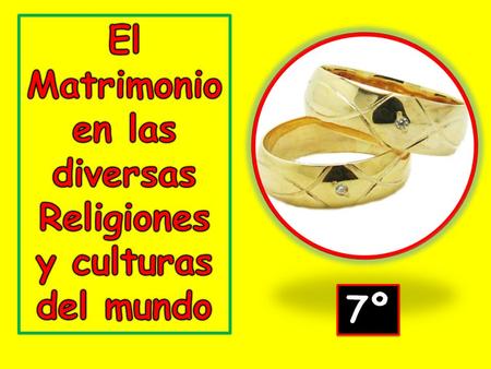 De acuerdo con la clase de religión o cultura asignada investigar acerca del matrimonio: Origen Ritos – celebración Lugares donde se practica Datos curiosos.