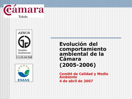 Evolución del comportamiento ambiental de la Cámara (2005-2006) Comité de Calidad y Medio Ambiente 4 de abril de 2007.