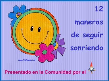 12 maneras de seguir sonriendo Presentado en la Comunidad por el.