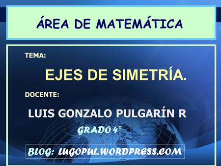 EJES DE SIMETRÍA. ÁREA DE MATEMÁTICA LUIS GONZALO PULGARÍN R GRADO 4°