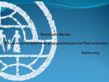 Enero 2015 Resultado Nariño Ejercicio participativo de preparación para los Post-acuerdos.