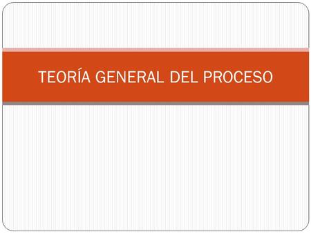 TEORÍA GENERAL DEL PROCESO