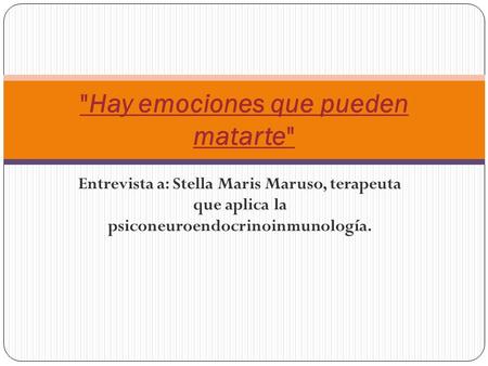 Entrevista a: Stella Maris Maruso, terapeuta que aplica la psiconeuroendocrinoinmunología. Hay emociones que pueden matarte