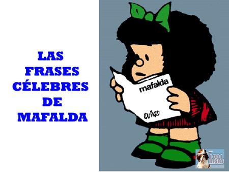LASFRASESCÉLEBRESDEMAFALDA. “SI LLORAS POR HABER PERDIDO EL SOL, LAS LÁGRIMAS TE IMPEDIRÁN VER LAS ESTRELLAS