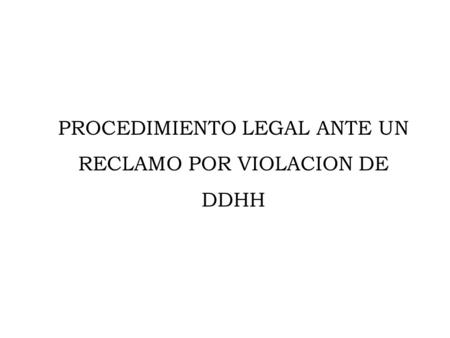 PROCEDIMIENTO LEGAL ANTE UN RECLAMO POR VIOLACION DE DDHH.